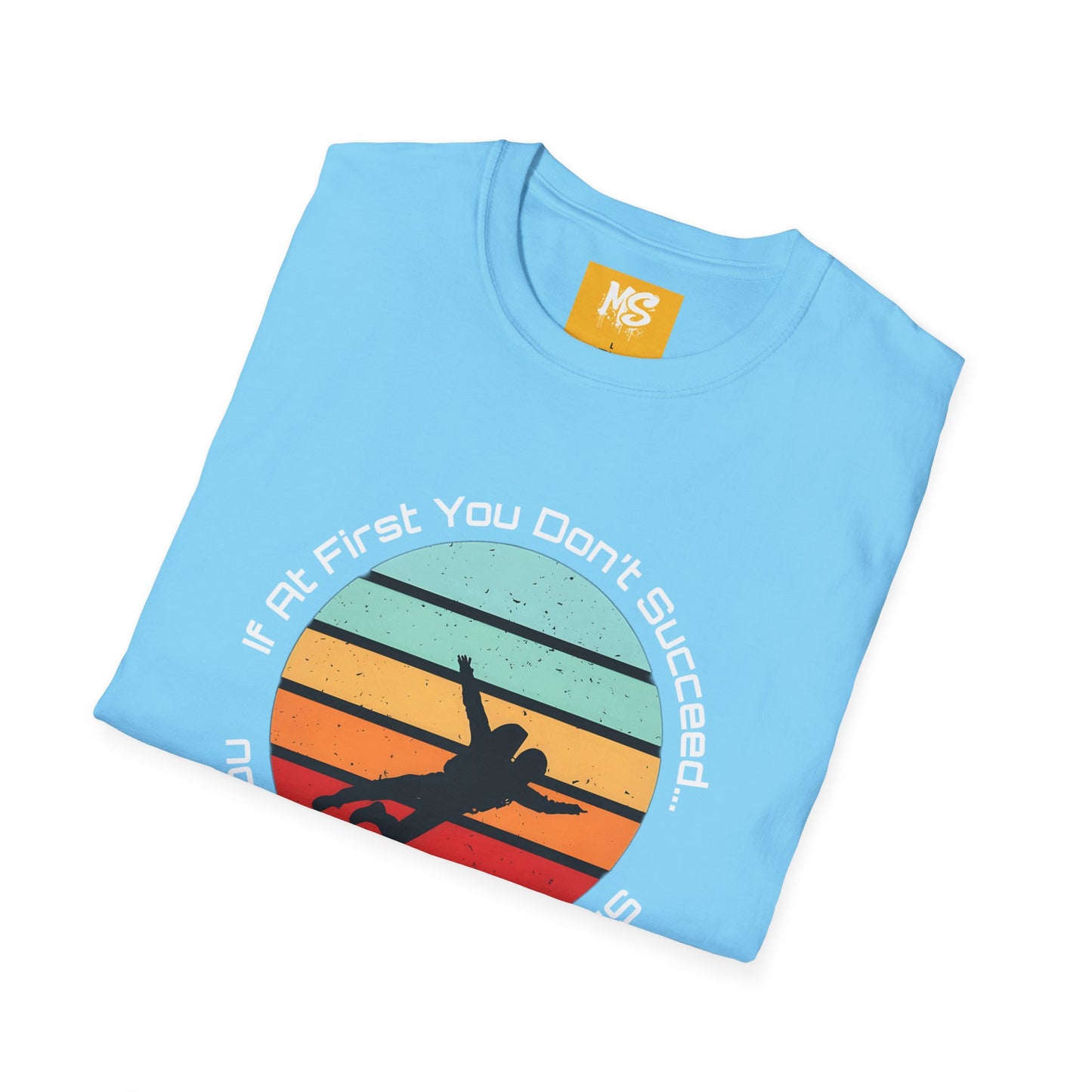Inspirational Graphic Tee: 'If At First You Don't Succeed' Funny
